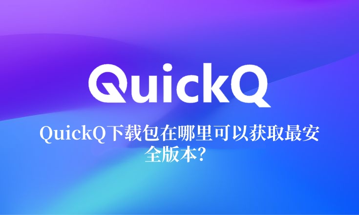 QuickQ电脑版打不开？安装失败与启动异常解决方法